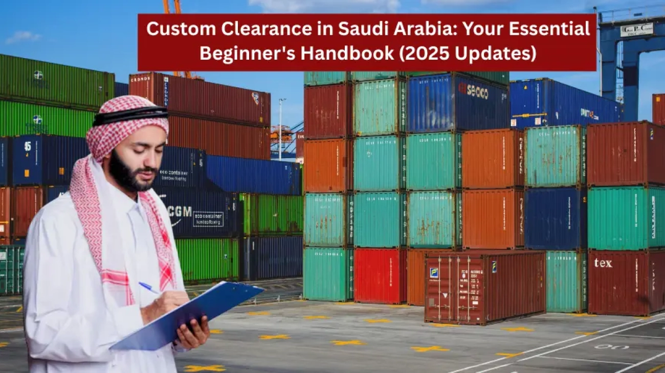 Customs Clearance in Saudi Arabia Your Essential Beginner's Handbook (2025 Updates)