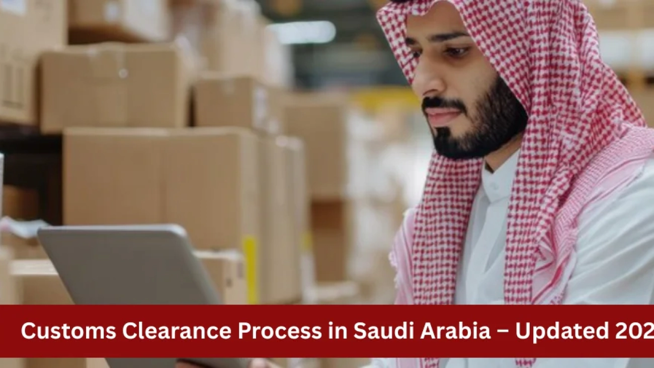 Customs Clearance Process in Saudi Arabia – Updated 2025
