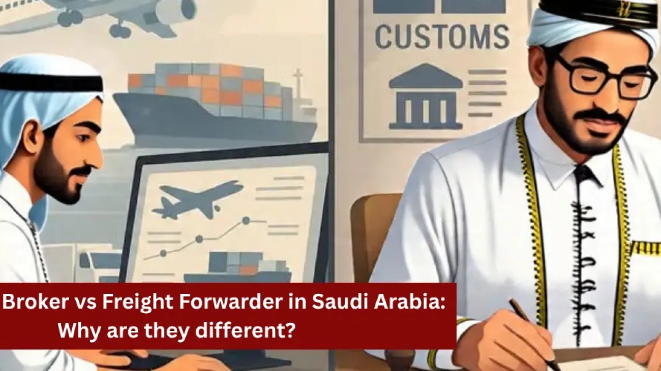 Customs Broker vs Freight Forwarder in Saudi Arabia Why are they different