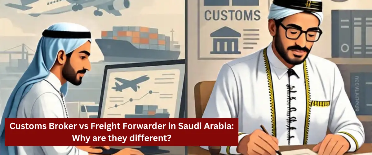 Customs Broker vs Freight Forwarder in Saudi Arabia Why are they different