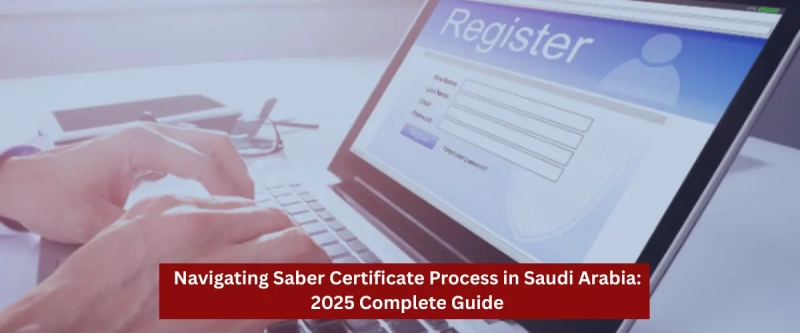 Navigating Saber Certificate Process in Saudi Arabia 2025 Complete Guide