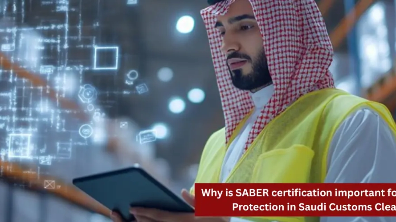Why is SABER certification important for Consumer Protection in Saudi Customs Clearance