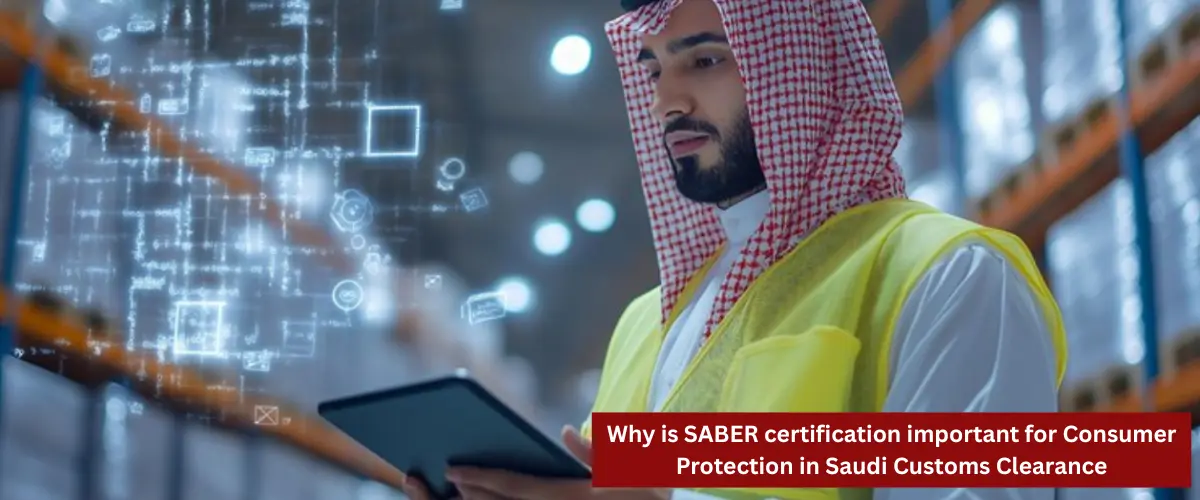 Why is SABER certification important for Consumer Protection in Saudi Customs Clearance